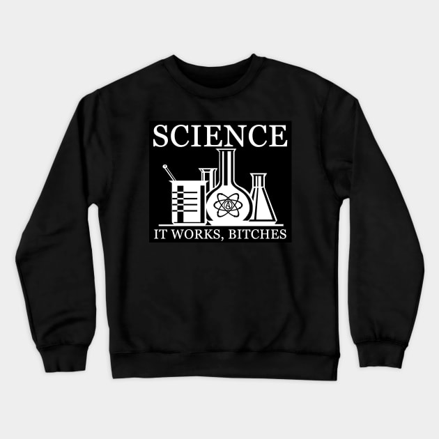 Science - It Works, Bitches Crewneck Sweatshirt by WFLAtheism